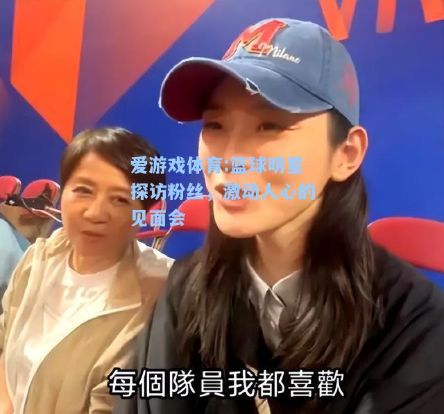 爱游戏体育:篮球明星探访粉丝，激动人心的见面会