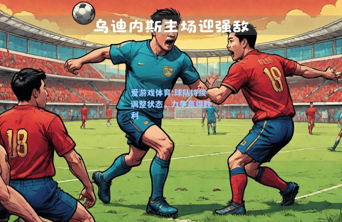 爱游戏体育:球队持续调整状态，力争赢得胜利