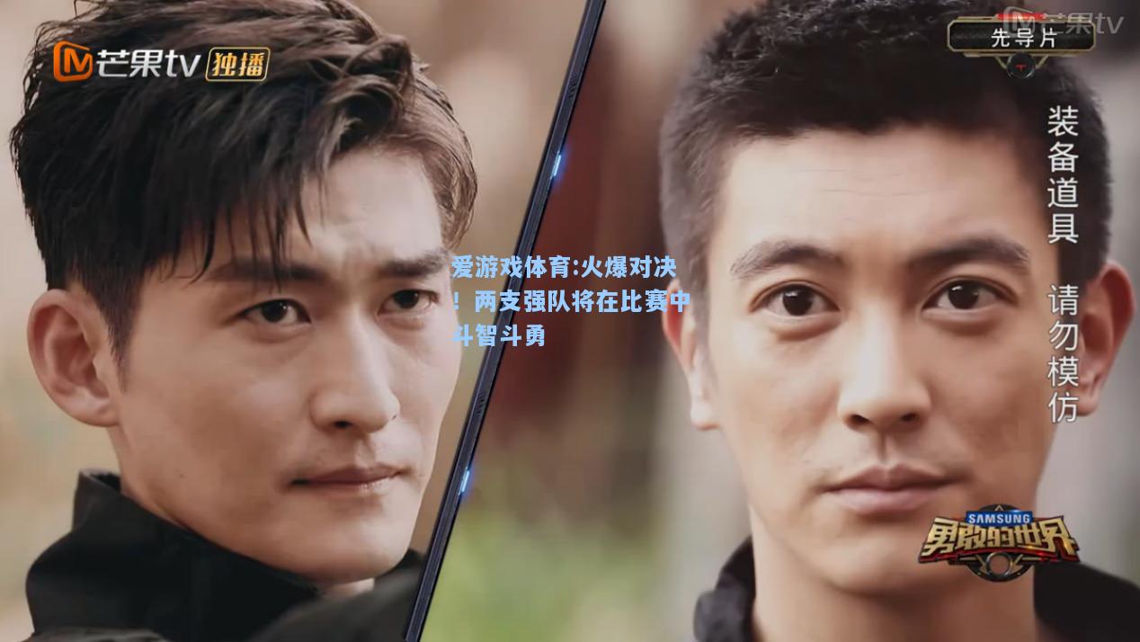 爱游戏体育:火爆对决！两支强队将在比赛中斗智斗勇