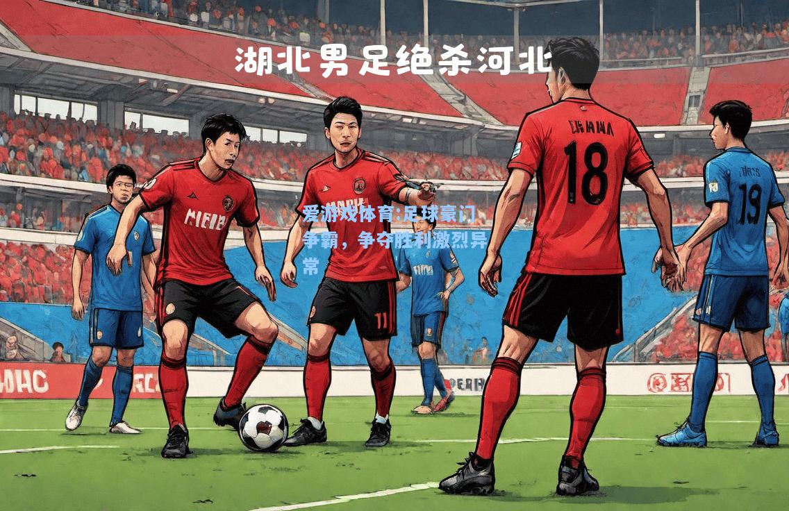 爱游戏体育:足球豪门争霸，争夺胜利激烈异常