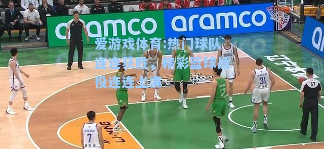 爱游戏体育:热门球队连连获胜，精彩篮球战役连连上演