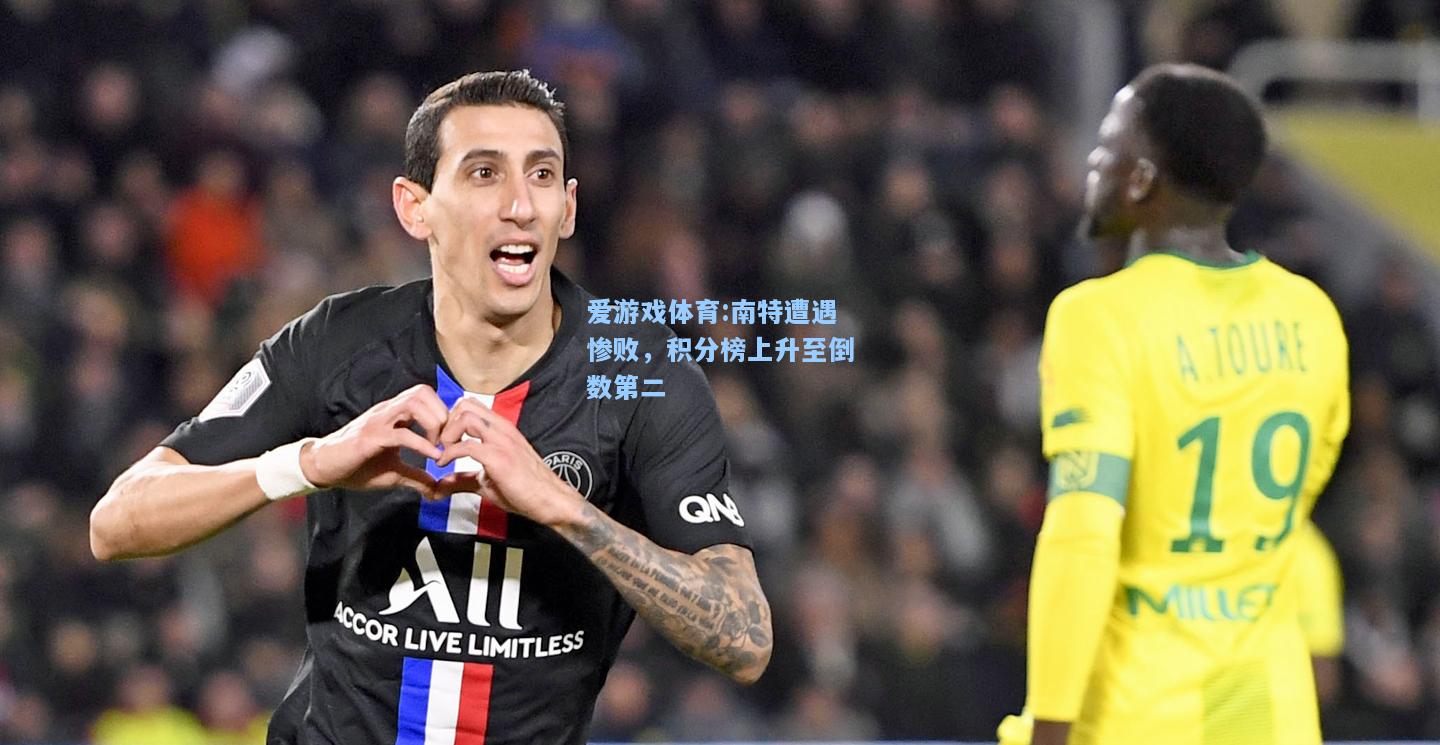 爱游戏体育:南特遭遇惨败，积分榜上升至倒数第二