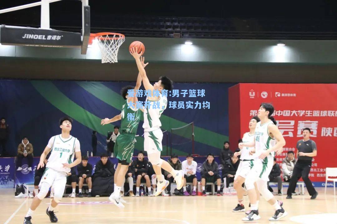 爱游戏体育:男子篮球大赛开战，球员实力均衡