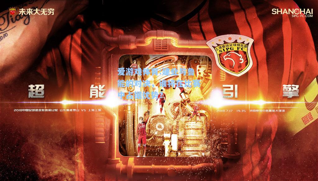 爱游戏体育:建业与鲁能的对决，谁将在比赛中占据优势？