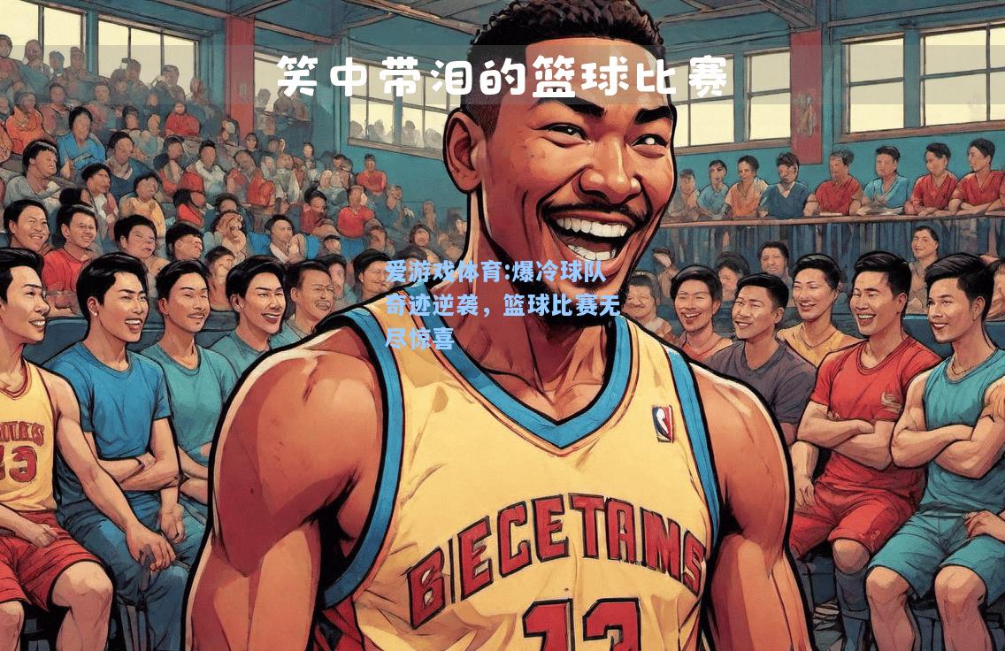 爱游戏体育:爆冷球队奇迹逆袭，篮球比赛无尽惊喜