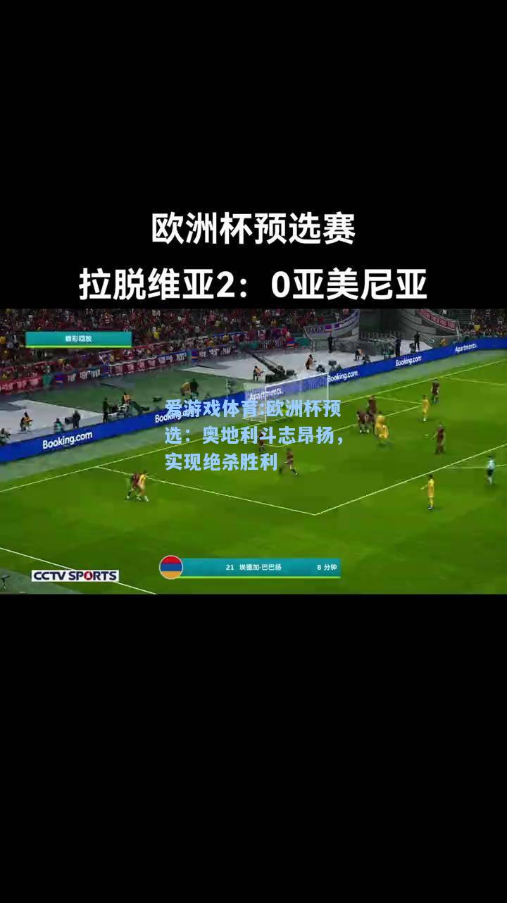 爱游戏体育:欧洲杯预选：奥地利斗志昂扬，实现绝杀胜利