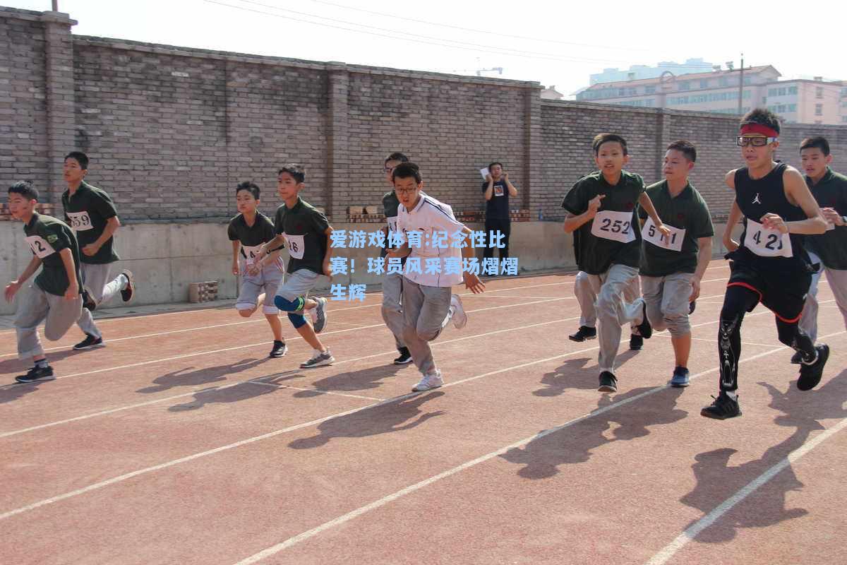 爱游戏体育:纪念性比赛！球员风采赛场熠熠生辉