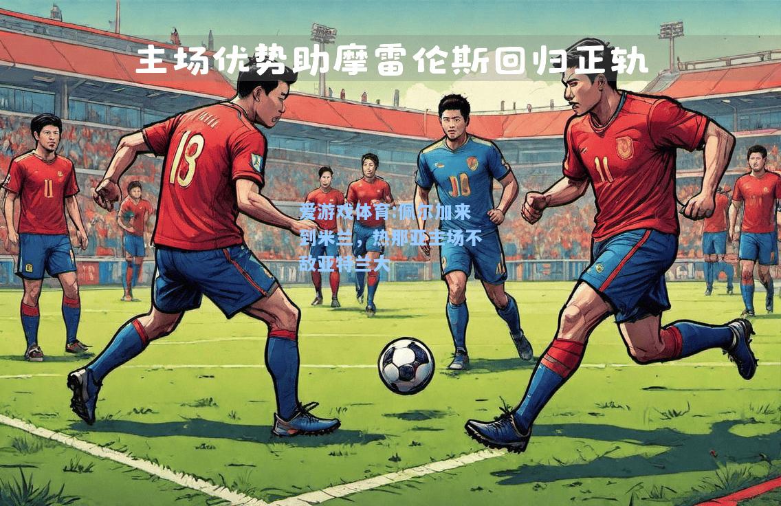 爱游戏体育:佩尔加来到米兰，热那亚主场不敌亚特兰大