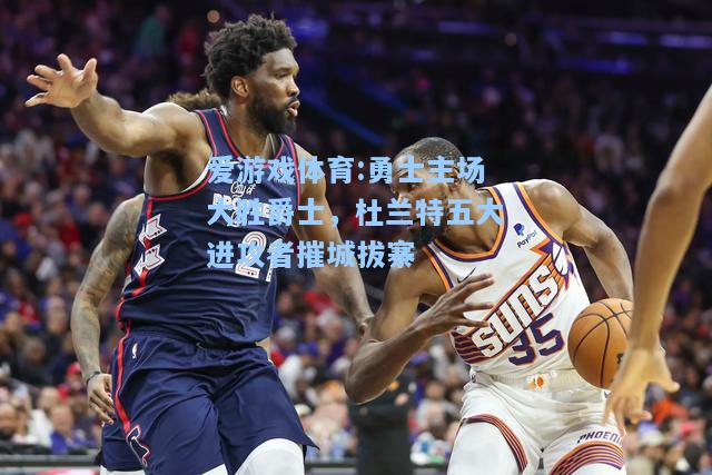 爱游戏体育:勇士主场大胜爵士，杜兰特五大进攻者摧城拔寨