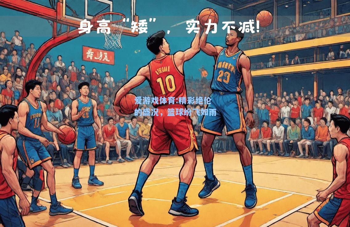 爱游戏体育:精彩绝伦的盛况，篮球纷飞如雨