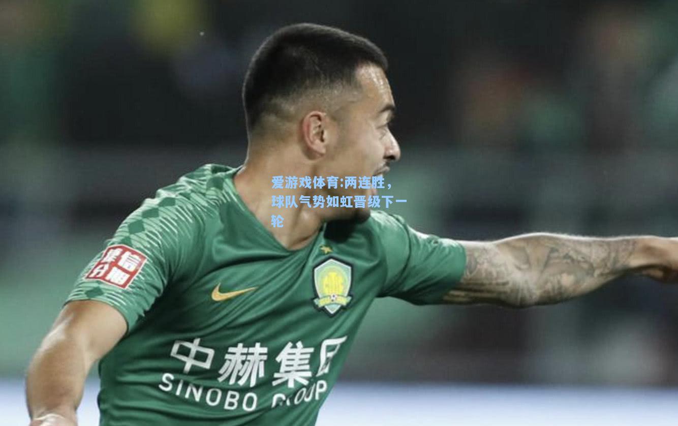 爱游戏体育:两连胜，球队气势如虹晋级下一轮