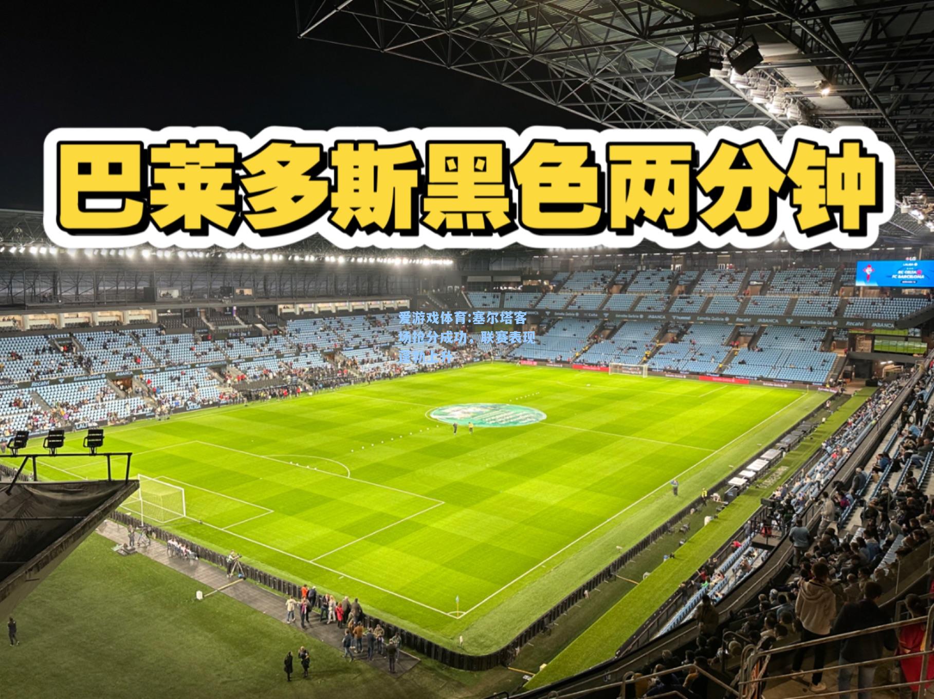 爱游戏体育:塞尔塔客场抢分成功，联赛表现蓬勃上升