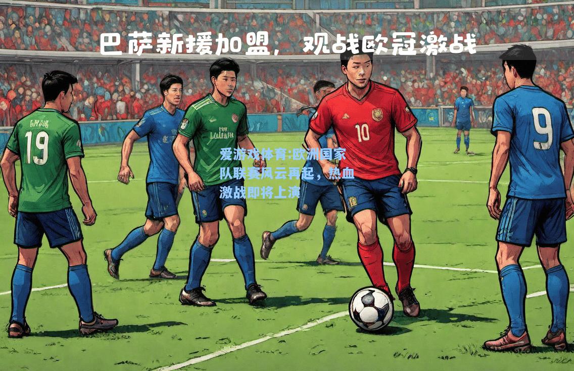 爱游戏体育:欧洲国家队联赛风云再起，热血激战即将上演